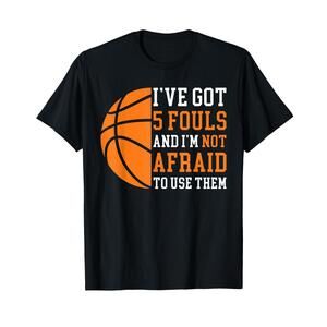 Ive Got 5 Fouls And Im Not Afraid To Use Them Basketball T-Shirt
